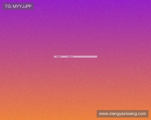 亚星222登录入口：2026年世界杯官方信息发布与赛事资讯实时更新